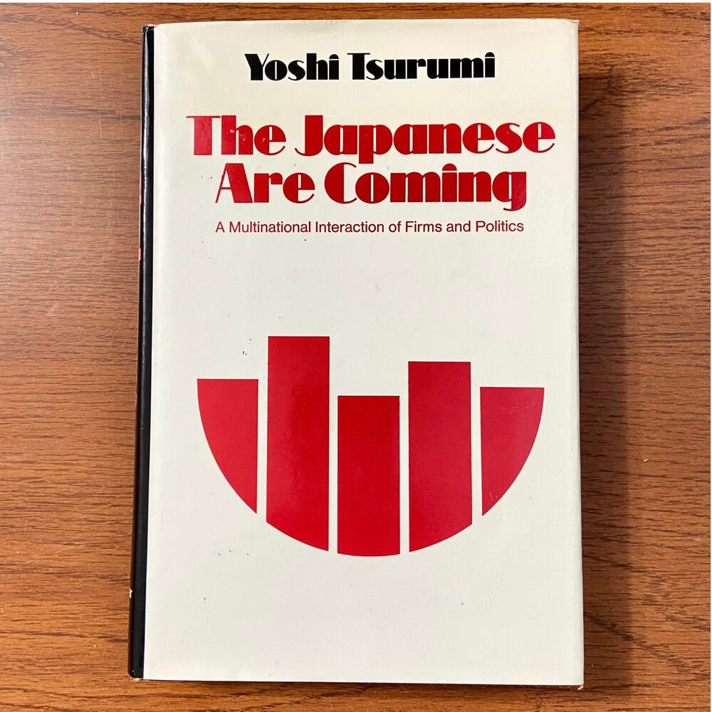 The Japanese Are Coming: A Multinational Interaction of Firms & Politics Tsurumi